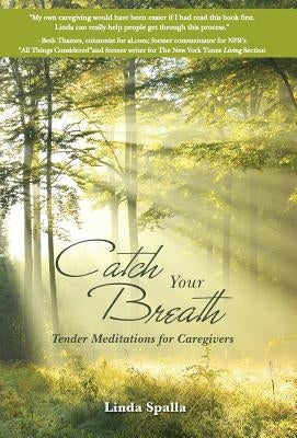 Catch Your Breath: Tender Meditations for Caregivers by Spalla, Linda