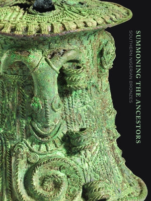 Summoning the Ancestors: Southern Nigerian Bronzes by Maas, Nancy Neaher