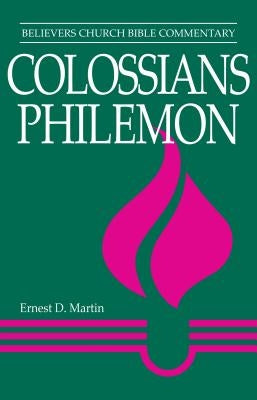 Colossians, Philemon: Believers Church Bible Commentary by Martin, Ernest