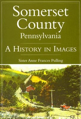 Somerset County, Pennsylvania: A History in Images by Pulling, Anne Frances