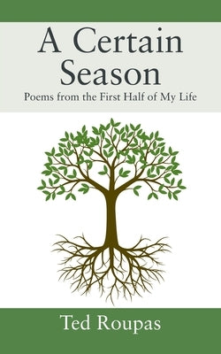 A Certain Season: Poems from the First Half of My Life by Roupas, Ted
