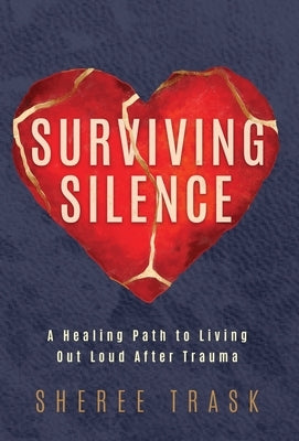 Surviving Silence: A Healing Path to Living Out Loud After Trauma by Trask, Sheree