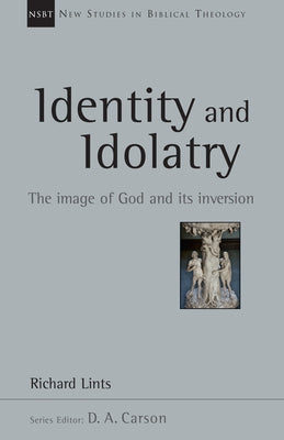 Identity and Idolatry: The Image of God and Its Inversion by Lints, Richard