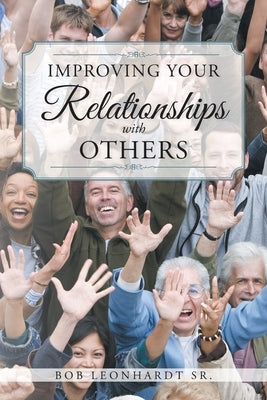 Improving Your Relationships with Others by Leonhardt, Bob, Sr.