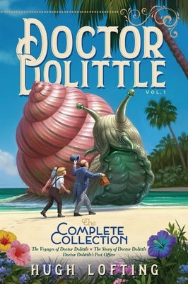 Doctor Dolittle the Complete Collection, Vol. 1, Volume 1: The Voyages of Doctor Dolittle; The Story of Doctor Dolittle; Doctor Dolittle's Post Office by Lofting, Hugh