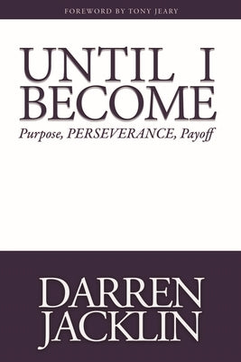 Until I Become: Purpose, Perserverance, Payoff by Jacklin, Darren