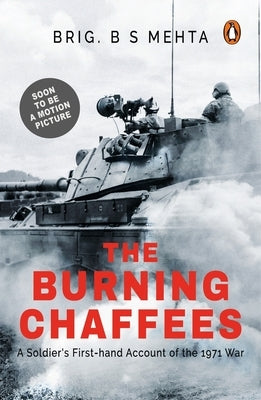 The Burning Chaffees: A Soldier's First-Hand Account of the 1971 War by Mehta, Balram Singh