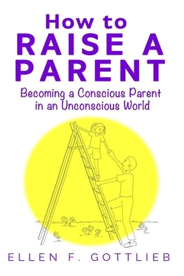 How to Raise A Parent by Gottlieb, Ellen