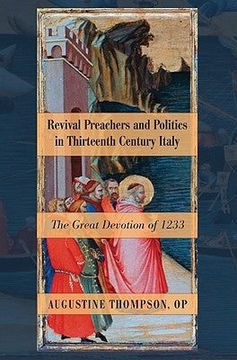 Revival Preachers and Politics in Thirteenth Century Italy by Thompson, Augustine Op