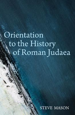 Orientation to the History of Roman Judaea by Mason, Steve
