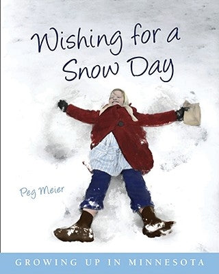 Wishing for a Snow Day: Growing Up in Minnesota by Meier, Peg