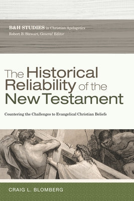The Historical Reliability of the New Testament: Countering the Challenges to Evangelical Christian Beliefs by Blomberg, Craig L.