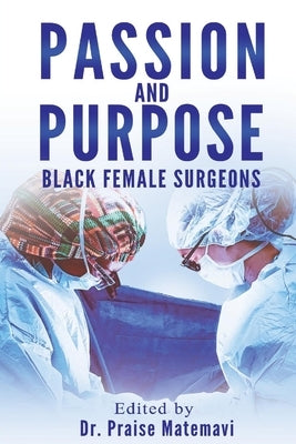 Passion and Purpose: Black Female Surgeons by Matemavi, Praise