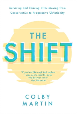 The Shift: Surviving and Thriving After Moving from Conservative to Progressive Christianity by Martin, Colby