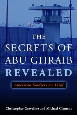 The Secrets of Abu Ghraib Revealed: American Soldiers on Trial by Clemens, Michael