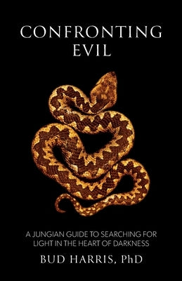 Confronting Evil: A Jungian Guide to Searching for Light In the Heart of Darkness by Harris, Bud