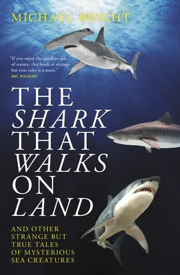 The Shark That Walks on Land: ... and Other Strange But True Tales of Mysterious Sea Creatures by Bright, Michael