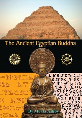 The Ancient Egyptian Buddha: The Ancient Egyptian Origins of Buddhism by Ashby, Muata