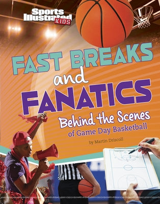 Fast Breaks and Fanatics: Behind the Scenes of Game Day Basketball by Driscoll, Martin