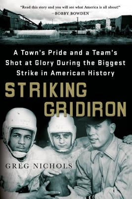 Striking Gridiron: A Town's Pride and a Team's Shot at Glory During the Biggest Strike in American History by Nichols, Greg