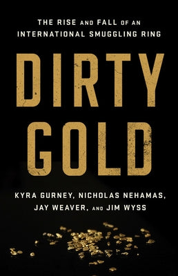 Dirty Gold: The Rise and Fall of an International Smuggling Ring by Weaver, Jay