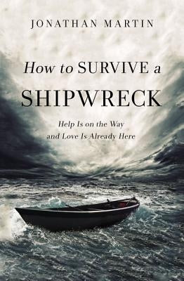 How to Survive a Shipwreck: Help Is On the Way and Love Is Already Here by Martin, Jonathan