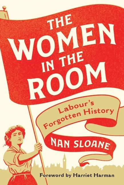 The Women in the Room: Labour's Forgotten History by Sloane, Nan