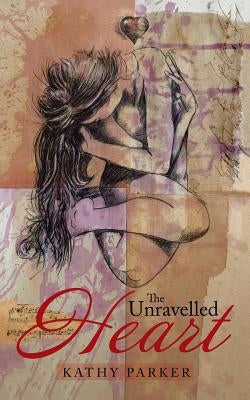 The Unravelled Heart by Parker, Kathy