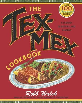 The Tex-Mex Cookbook: A History in Recipes and Photos by Walsh, Robb