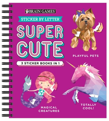 Brain Games - Sticker by Letter: Super Cute - 3 Sticker Books in 1 (Playful Pets, Totally Cool!, Magical Creatures) by Publications International Ltd