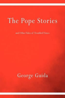 The Pope Stories and Other Tales of Troubled Times by Guida, George