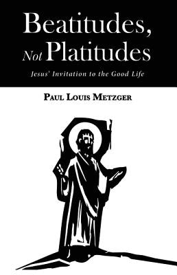 Beatitudes, Not Platitudes by Metzger, Paul Louis