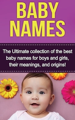 Baby Names: The Ultimate collection of the best baby names for boys and girls, their meanings, and origins! by Dare, Judith
