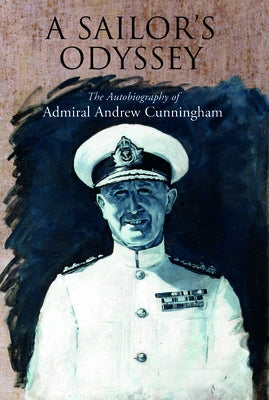 A Sailor's Odyssey: The Autobiography of Admiral Andrew Cunningham by Cunningham, Andrew