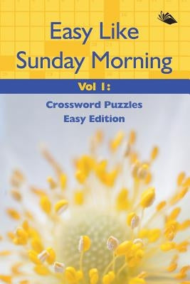 Easy Like Sunday Morning Vol 1: Crossword Puzzles Easy Edition by Speedy Publishing LLC