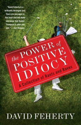 The Power of Positive Idiocy: A Collection of Rants and Raves by Feherty, David