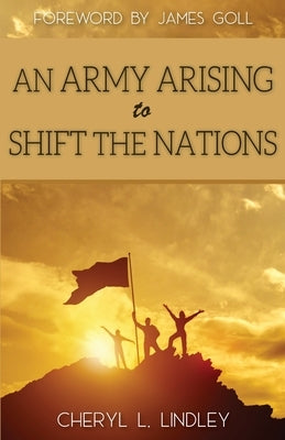 An Army Arising to Shift the Nations by Lindley, Cheryl L.