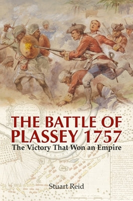 The Battle of Plassey 1757: The Victory That Won an Empire by Reid, Stuart