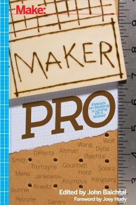 Maker Pro: Essays on Making a Living as a Maker by Baichtal, John