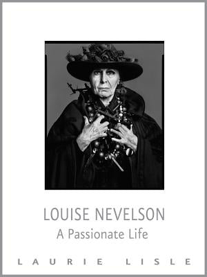 Louise Nevelson: A Passionate Life by Lisle, Laurie