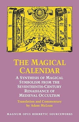 Magical Calendar: A Synthesis of Magical Symbolism from the Seventeenth-Century Renaissance of Medieval Occultism by McLean, Adam