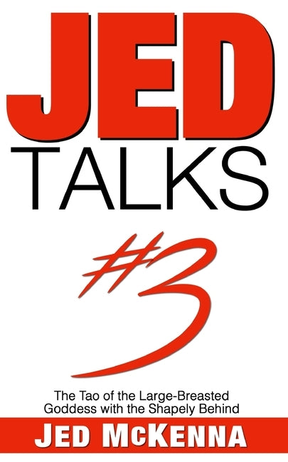 Jed Talks #3: The Tao of the Large-Breasted Goddess with the Shapely Behind by McKenna, Jed