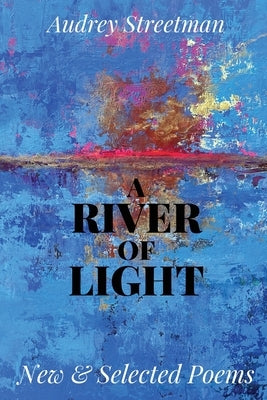 River of Light: New & Selected Poems by Streetman, Audrey