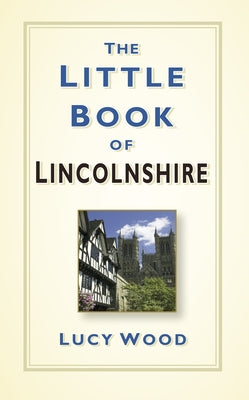The Little Book of Lincolnshire by Wood, Lucy