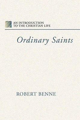 Ordinary Saints: An Introduction to the Christian Life by Benne, Robert