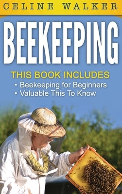 Beekeeping: An Easy Guide for Getting Started with Beekeeping and Valuable Things To Know When Producing Honey and Keeping Bees 2 by Walker, Celine