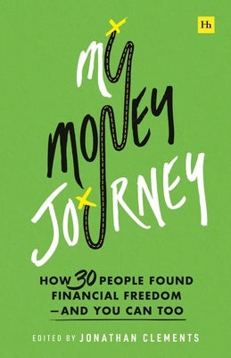 My Money Journey: How 30 People Found Financial Freedom - And You Can Too by Clements, Jonathan