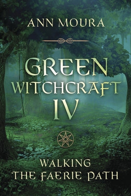 Green Witchcraft IV: Walking the Faerie Path by Moura, Ann