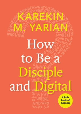 How to Be a Disciple and Digital by Yarian, Karekin M.