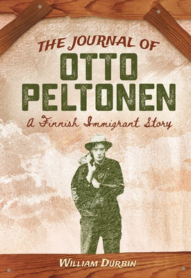 The Journal of Otto Peltonen: A Finnish Immigrant Story by Durbin, William